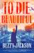 To Die Beautiful : A Novel