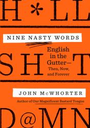 Nine Nasty Words : English in the Gutter: Then, Now, and Forever