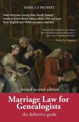 Marriage Law for Genealogists : The Definitive Guide ... What Everyone Tracing Their Family History Needs to Know about Where, When, Who and How Their English and Welsh Ancestors Married