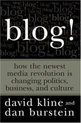 Blog! : How the Newest Media Revolution Is Changing Politics, Business, and Culture