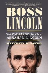 Boss Lincoln : The Partisan Life of Abraham Lincoln