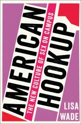 American Hookup : The New Culture of Sex on Campus