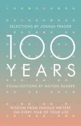 100 Years : Wisdom from Famous Writers on Every Year of Your Life