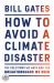 How to Avoid a Climate Disaster : The Solutions We Have and the Breakthroughs We Need