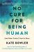 No Cure for Being Human : (and Other Truths I Need to Hear)