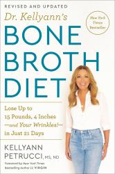 Dr. Kellyann's Bone Broth Diet : Lose up to 15 Pounds, 4 Inches-And Your Wrinkles!-in Just 21 Days, Revised and Updated