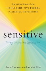 Sensitive : The Hidden Power of the Highly Sensitive Person in a Loud, Fast, Too-Much World