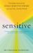 Sensitive : The Hidden Power of the Highly Sensitive Person in a Loud, Fast, Too-Much World