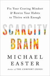 Scarcity Brain : Fix Your Craving Mindset and Rewire Your Habits to Thrive with Enough