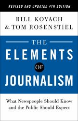 The Elements of Journalism, Revised and Updated 4th Edition : What Newspeople Should Know and the Public Should Expect