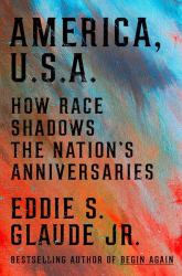 America, U. S. A. : How Race Shadows the Nation's Anniversaries