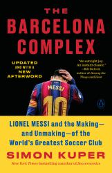 The Barcelona Complex : Lionel Messi and the Making--And Unmaking--of the World's Greatest Soccer Club