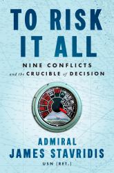 To Risk It All : Nine Conflicts and the Crucible of Decision