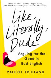 Like, Literally, Dude : Arguing for the Good in Bad English