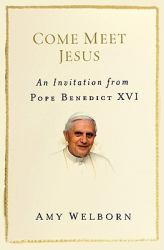 Come Meet Jesus : An Invitation from Pope Benedict XVI