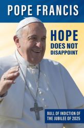 Hope Does Not Disappoint (Spes Non Confundit) : Bull of Indiction of the Jubilee Of 2025