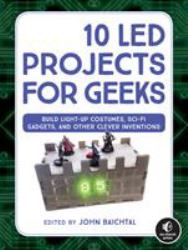 10 LED Projects for Geeks : Build Light-Up Costumes, Sci-Fi Gadgets, and Other Clever Inventions