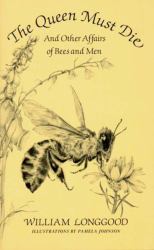 The Queen Must Die : And Other Affairs of Bees and Men