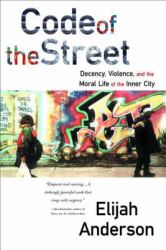 Code of the Street : Decency Violence and the Moral Life of the Inner City