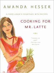 Cooking for Mr Latte : A Food Lovers Courtship with Recipes