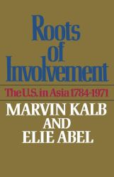 The Roots of Involvement : The U. S. in Asia 1784-1971