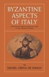 Byzantine Aspects of Italy : An Illustrated Handbook Guiding the Traveler to Italy's Byzantine . .