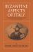 Byzantine Aspects of Italy : An Illustrated Handbook Guiding the Traveler to Italy's Byzantine . .