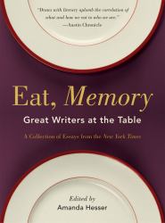 Eat, Memory : Great Writers at the Table: a Collection of Essays from the New York Times