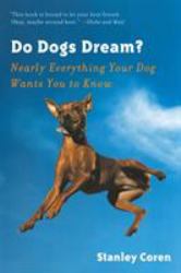 Do Dogs Dream? : Nearly Everything Your Dog Wants You to Know