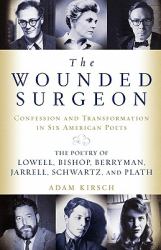 The Wounded Surgeon : Confession and Transformation in Six American Poets