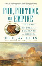 Fur Fortune and Empire : The Epic History of the Fur Trade in America