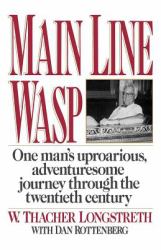 Main Line Wasp : One Man`s Uproarious, Adventuresome Journey Through the Twentieth Century