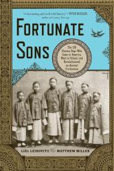 Fortunate Sons : The 120 Chinese Boys Who Came to America, Went to School, and Revolutionized an Ancient Civilization