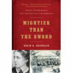 Mightier Than the Sword : Uncle Tom's Cabin and the Battle for America