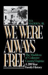 We Were Always Free : The Maddens of Culpeper County, Virginia: a 200-Year Family History