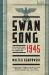 Swansong 1945 : A Collective Diary of the Last Days of the Third Reich