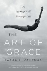 The Art of Grace : On Moving Well Through Life