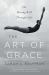 The Art of Grace : On Moving Well Through Life