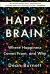 Happy Brain : Where Happiness Comes from, and Why