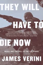 They Will Have to Die Now : Mosul and the Fall of the Caliphate