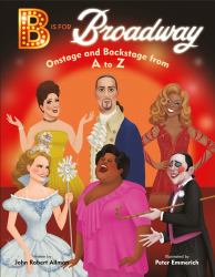 B Is for Broadway : Onstage and Backstage from a to Z