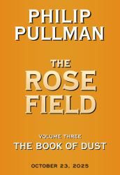 The Book of Dust: the Rose Field (Book of Dust, Volume 3)