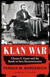 Klan War : Ulysses S. Grant and the Battle to Save Reconstruction