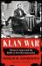 Klan War : Ulysses S. Grant and the Battle to Save Reconstruction