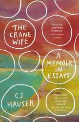 The Crane Wife : A Memoir in Essays