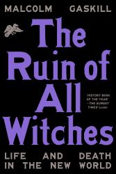 The Ruin of All Witches : Life and Death in the New World