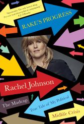Rake's Progress : The Madcap True Tale of My Political Midlife Crisis