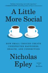 A Little More Social : How Small Choices Create Unexpected Happiness, Health, and Connection