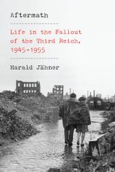 Aftermath : Life in the Fallout of the Third Reich, 1945-1955