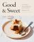 Good and Sweet : A New Way to Bake with Naturally Sweet Ingredients: a Baking Book